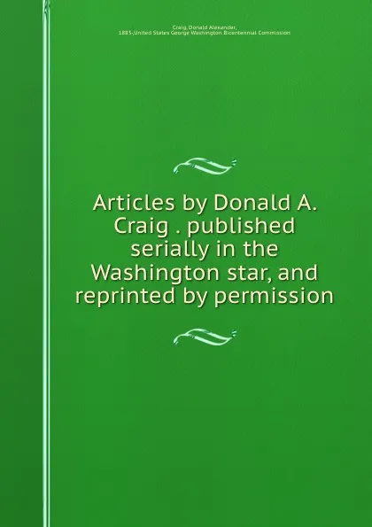 Обложка книги Articles by Donald A. Craig . published serially in the Washington star, and reprinted by permission, Donald Alexander Craig