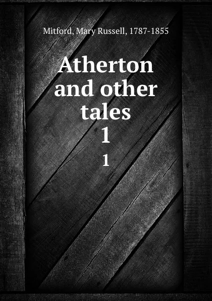 Обложка книги Atherton and other tales. 1, Mary Russell Mitford