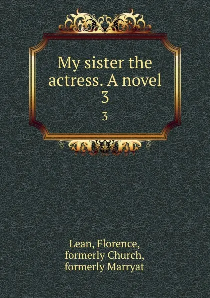 Обложка книги My sister the actress. A novel. 3, Florence Lean