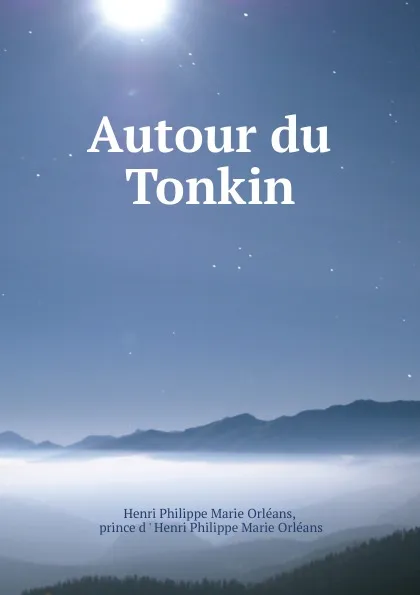 Обложка книги Autour du Tonkin, Henri Philippe Marie Orléans