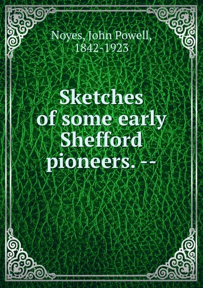 Обложка книги Sketches of some early Shefford pioneers. --, John Powell Noyes