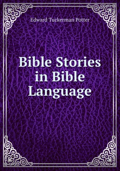 Обложка книги Bible Stories in Bible Language, Edward Tuckerman Potter