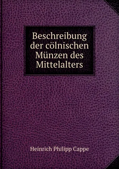 Обложка книги Beschreibung der colnischen Munzen des Mittelalters, Heinrich Philipp Cappe