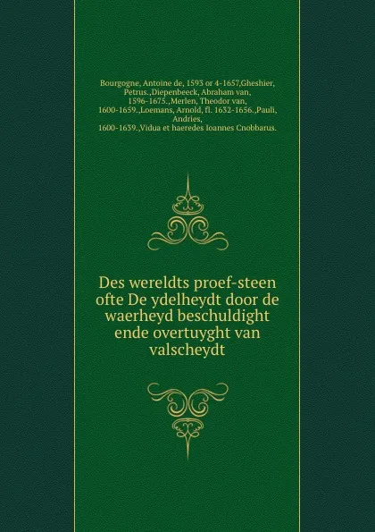 Обложка книги Des wereldts proef-steen ofte De ydelheydt door de waerheyd beschuldight ende overtuyght van valscheydt, Antoine de Bourgogne