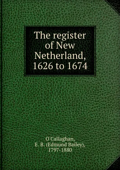 Обложка книги The register of New Netherland, 1626 to 1674, Edmund Bailey O'Callaghan