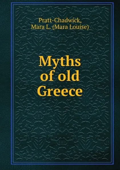 Обложка книги Myths of old Greece, Mara Louise Pratt-Chadwick