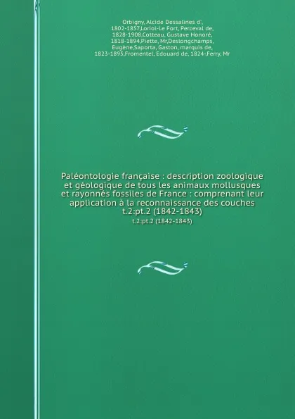 Обложка книги Paleontologie francaise : description zoologique et geologique de tous les animaux mollusques et rayonnes fossiles de France : comprenant leur application a la reconnaissance des couches. t.2:pt.2 (1842-1843), Alcide Dessalines d' Orbigny