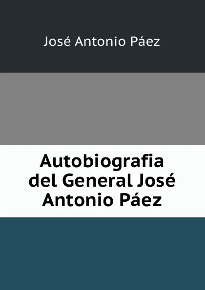 Обложка книги Autobiografia del General Jose Antonio Paez, José Antonio Páez