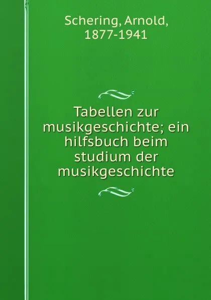 Обложка книги Tabellen zur musikgeschichte; ein hilfsbuch beim studium der musikgeschichte, Arnold Schering