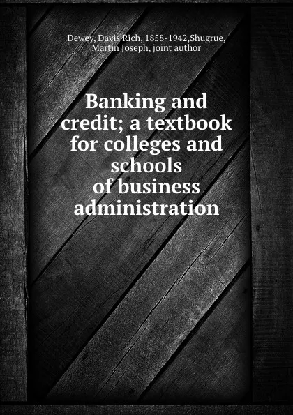 Обложка книги Banking and credit; a textbook for colleges and schools of business administration, Davis Rich Dewey