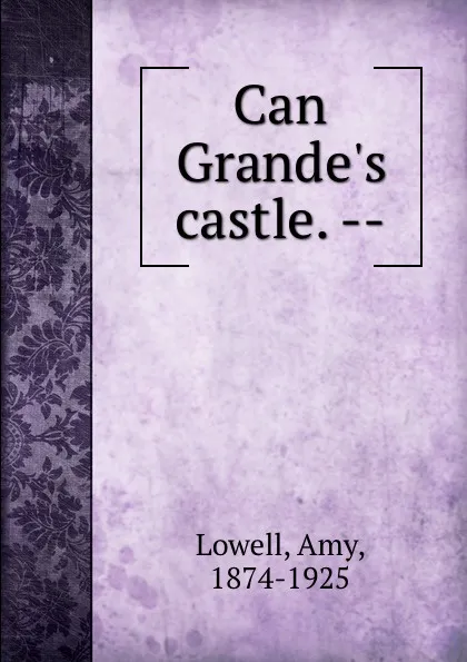 Обложка книги Can Grande.s castle. --, Amy Lowell