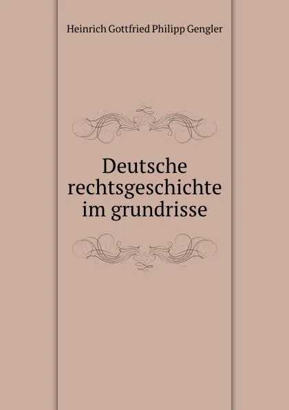 Обложка книги Deutsche rechtsgeschichte im grundrisse, Heinrich Gottfried Philipp Gengler