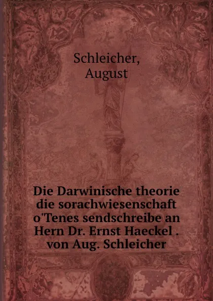 Обложка книги Die Darwinische theorie . die sorachwiesenschaft o.Tenes sendschreibe an Hern Dr. Ernst Haeckel . von Aug. Schleicher, August Schleicher