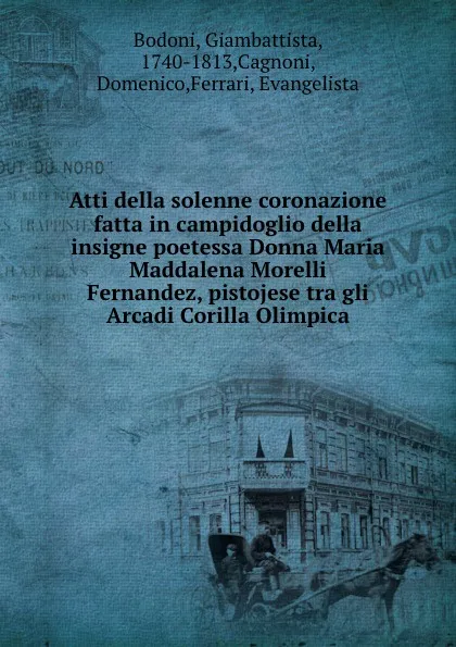 Обложка книги Atti della solenne coronazione fatta in campidoglio della insigne poetessa Donna Maria Maddalena Morelli Fernandez, pistojese tra gli Arcadi Corilla Olimpica, Giambattista Bodoni