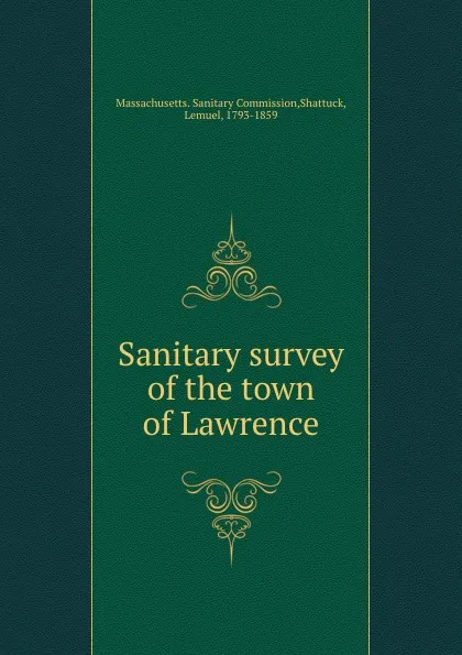 Обложка книги Sanitary survey of the town of Lawrence, Lemuel Shattuck