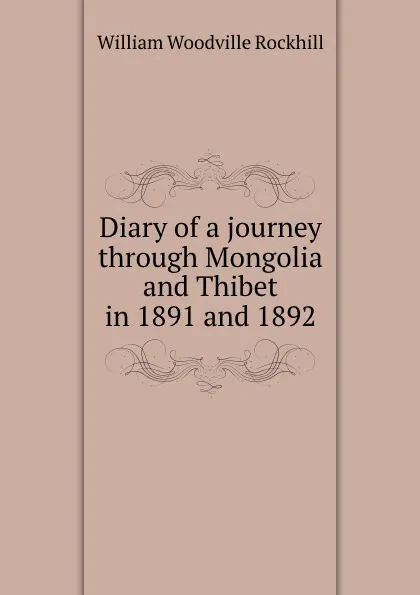 Обложка книги Diary of a journey through Mongolia and Thibet in 1891 and 1892, William Woodville Rockhill