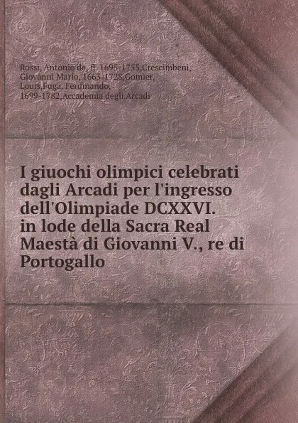 Обложка книги I giuochi olimpici celebrati dagli Arcadi per l.ingresso dell.Olimpiade DCXXVI. in lode della Sacra Real Maesta di Giovanni V., re di Portogallo, Antonio de Rossi