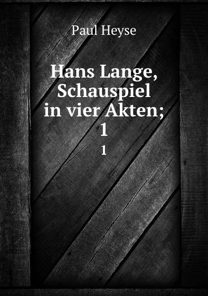 Обложка книги Hans Lange, Schauspiel in vier Akten;. 1, Paul Heyse