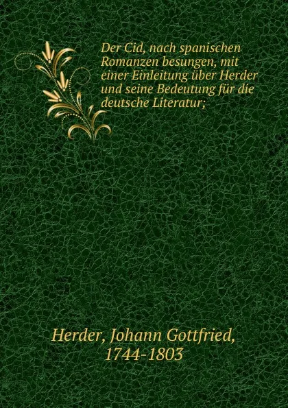 Обложка книги Der Cid, nach spanischen Romanzen besungen, mit einer Einleitung uber Herder und seine Bedeutung fur die deutsche Literatur;, Johann Gottfried Herder