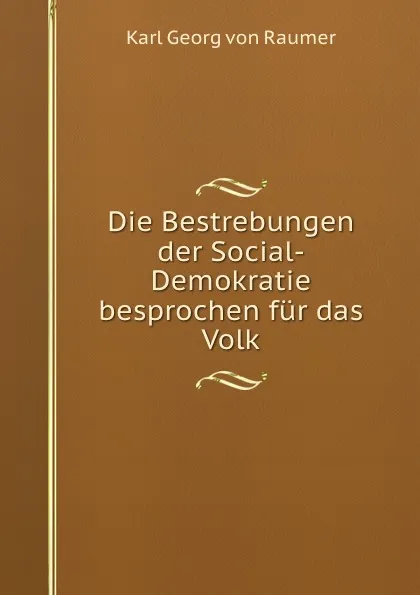 Обложка книги Die Bestrebungen der Social-Demokratie besprochen fur das Volk, Karl Georg von Raumer