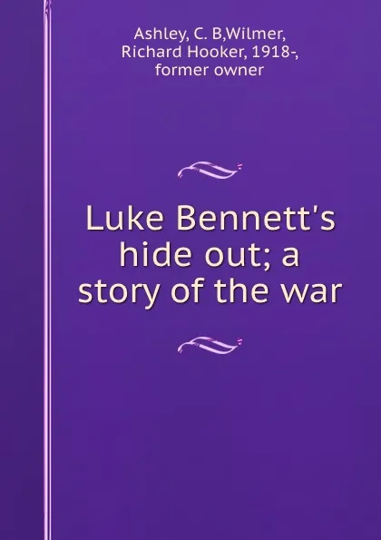 Обложка книги Luke Bennett.s hide out; a story of the war, C.B. Ashley