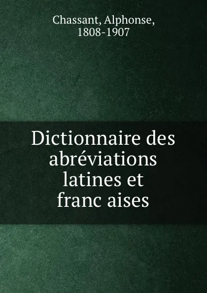 Обложка книги Dictionnaire des abreviations latines et francaises, Alphonse Chassant