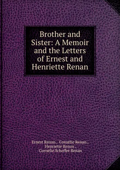 Обложка книги Brother and Sister: A Memoir and the Letters of Ernest and Henriette Renan, Ernest Renan