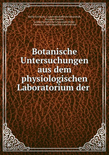 Обложка книги Botanische Untersuchungen aus dem physiologischen Laboratorium der ., Germany Landwirtschaftliche lehranstalt