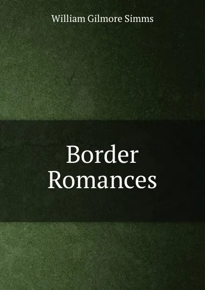 Обложка книги Border Romances, William Gilmore Simms