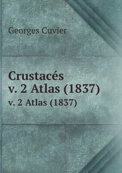 Обложка книги Crustaces. v. 2 Atlas (1837), Cuvier Georges