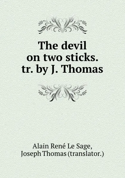 Обложка книги The devil on two sticks. tr. by J. Thomas., Alain René le Sage