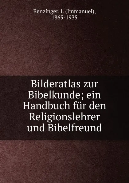 Обложка книги Bilderatlas zur Bibelkunde; ein Handbuch fur den Religionslehrer und Bibelfreund, Immanuel Benzinger