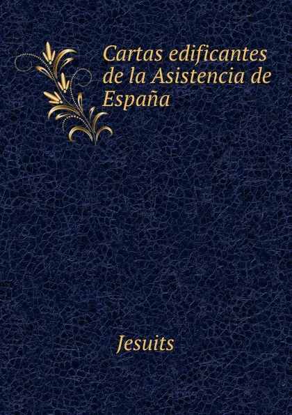 Обложка книги Cartas edificantes de la Asistencia de Espana, Jesuits