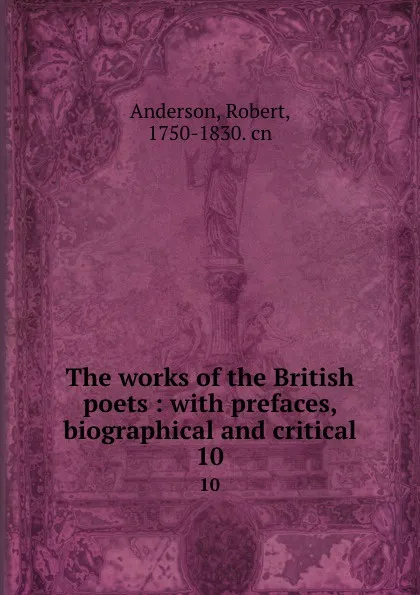 Обложка книги The works of the British poets : with prefaces, biographical and critical. 10, Robert Anderson