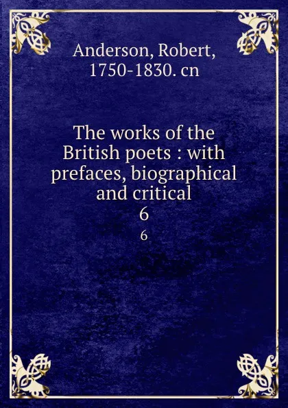 Обложка книги The works of the British poets : with prefaces, biographical and critical. 6, Robert Anderson