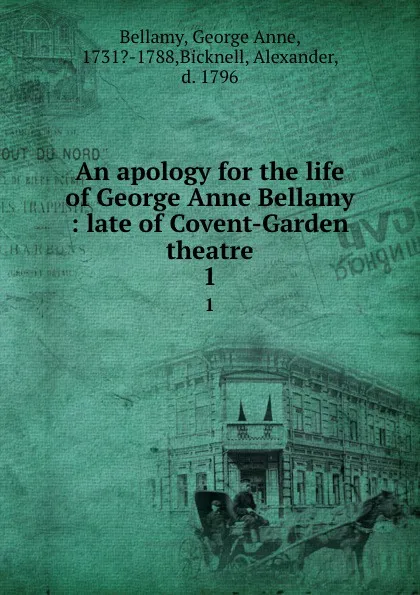 Обложка книги An apology for the life of George Anne Bellamy : late of Covent-Garden theatre. 1, George Anne Bellamy