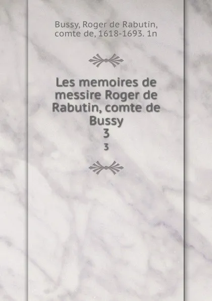 Обложка книги Les memoires de messire Roger de Rabutin, comte de Bussy. 3, Roger de Rabutin Bussy