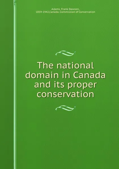 Обложка книги The national domain in Canada and its proper conservation, Frank Dawson Adams