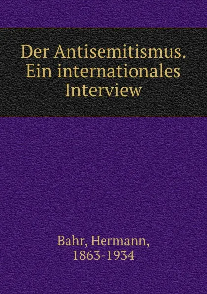 Обложка книги Der Antisemitismus. Ein internationales Interview, Hermann Bahr