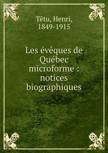 Обложка книги Les eveques de Quebec microforme : notices biographiques, Henri Têtu