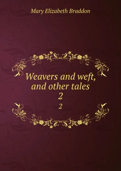 Обложка книги Weavers and weft, and other tales. 2, M. E. Braddon