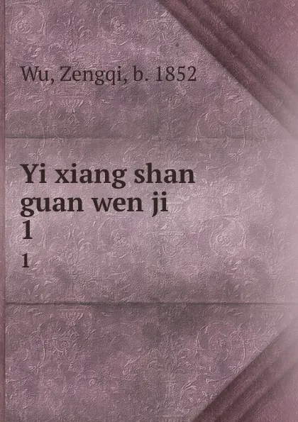 Обложка книги Yi xiang shan guan wen ji. 1, Zengqi Wu