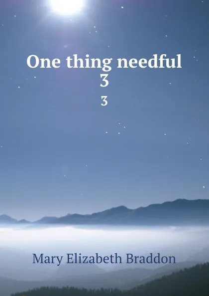 Обложка книги One thing needful. 3, M. E. Braddon