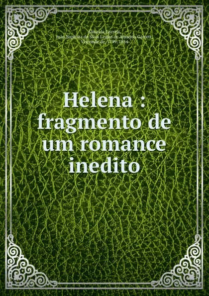 Обложка книги Helena : fragmento de um romance inedito, Almeida Garrett