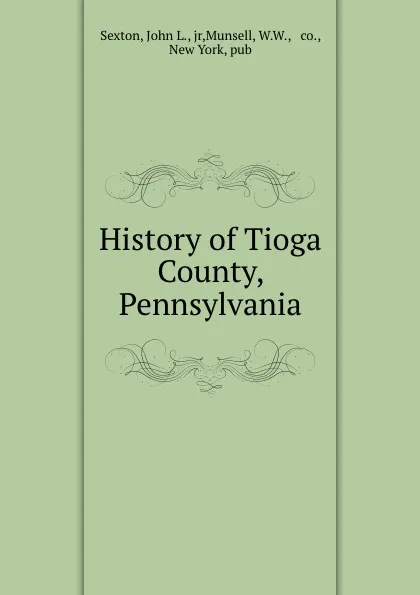 Обложка книги History of Tioga County, Pennsylvania, John L. Sexton