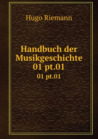 Обложка книги Handbuch der Musikgeschichte. 01 pt.01, Hugo Riemann