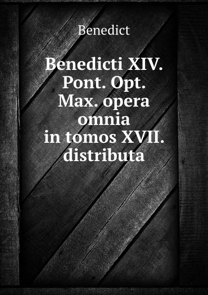 Обложка книги Benedicti XIV. Pont. Opt. Max. opera omnia in tomos XVII. distributa, Benedict