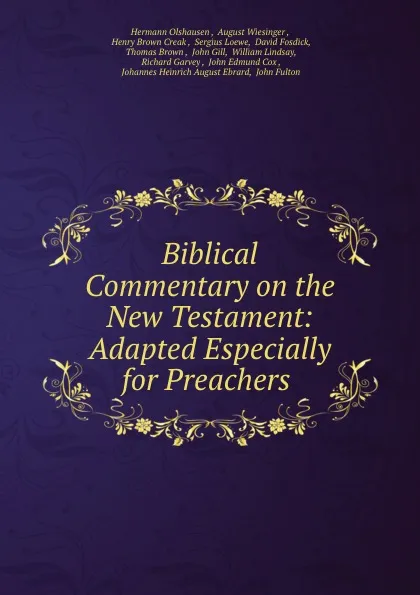 Обложка книги Biblical Commentary on the New Testament: Adapted Especially for Preachers ., Hermann Olshausen