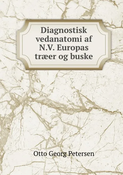 Обложка книги Diagnostisk vedanatomi af N.V. Europas traeer og buske, Otto Georg Petersen