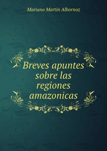 Обложка книги Breves apuntes sobre las regiones amazonicas, Mariano Martin Albornoz